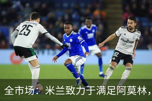 全市场：米兰致力于满足阿莫林，他明确要求签下安东尼奥·席尔瓦
