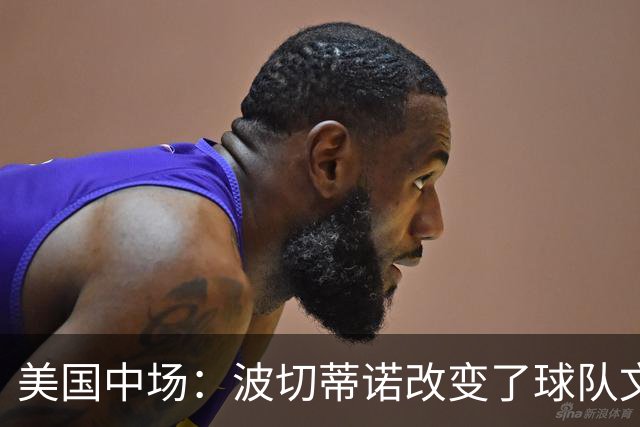 美国中场：波切蒂诺改变了球队文化，灌输了不接受任何垃圾的心态